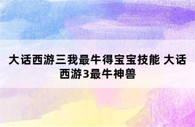 大话西游三我最牛得宝宝技能 大话西游3最牛神兽